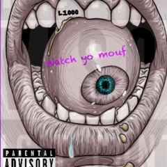 Watch yo mouf