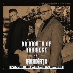 Da Mouth Of Madness & Irradiate - Ik Zie Je Op De After