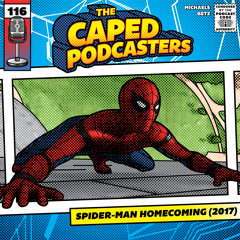 Caped Podcasters #116 - Spider-Man: Homecoming (2017)