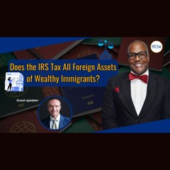 [ Offshore Tax ] Does The IRS Tax All Foreign Assets Of Wealthy Immigrants?