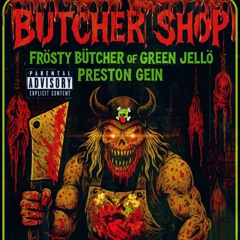 BUTCHER SHOP Ft Frosty Butcher/ BHP Butcher House Productions