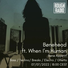 Bøne Appetit! W/ Bønehead ft. When I'm Human [Rough Radio] - 07/07/2022