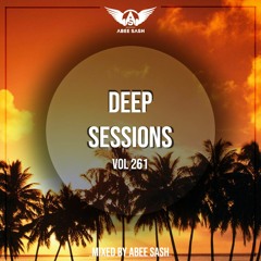 Deep Sessions - Vol 261 ★ Mixed By Abee Sash
