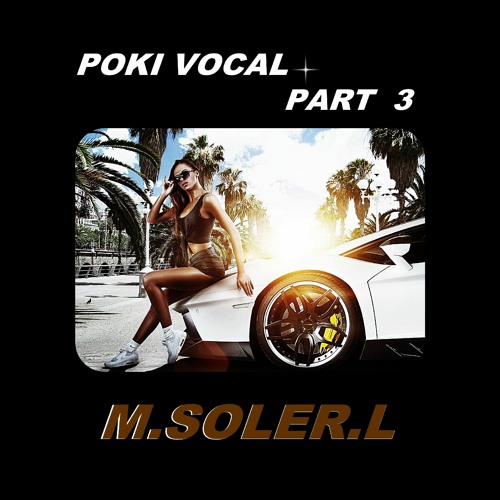 Stream POKI VOCAL ( part 3 ) M.SOLER.L by M.SOLER.L