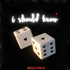 Draco, TOXIX21 -  I Should Know