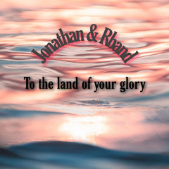 To the Land of Your Glory