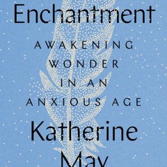 [PDF Download] Enchantment: Awakening Wonder in an Anxious Age By Katherine May
