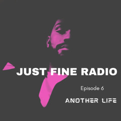 Just Fine Radio - Episode 6.  Another Life