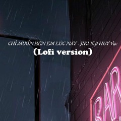 CHỈ MUỐN BÊN EM LÚC NÀY - JIKI X ft HUY VẠC (Lofi version)