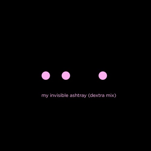 My Invisible Ashtray (Dextra Remix)