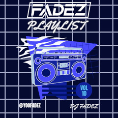 FADEZ PLAYLIST EDITION 10 @YOOFADEZ @MASSIVFLO @WTF