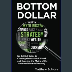 {DOWNLOAD} 📖 Bottom Dollar: No Bullshit Guide to Creating Generational Wealth and Exposing the Myt