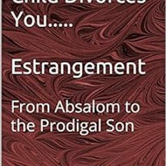 [Download] PDF 📙 When Your Child Divorces You.....Estrangement: From Absalom to the