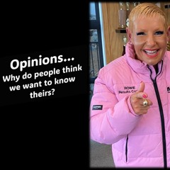 Opinions… Why Do People Think We Want To Know Theirs ...with Rowie McEvoy