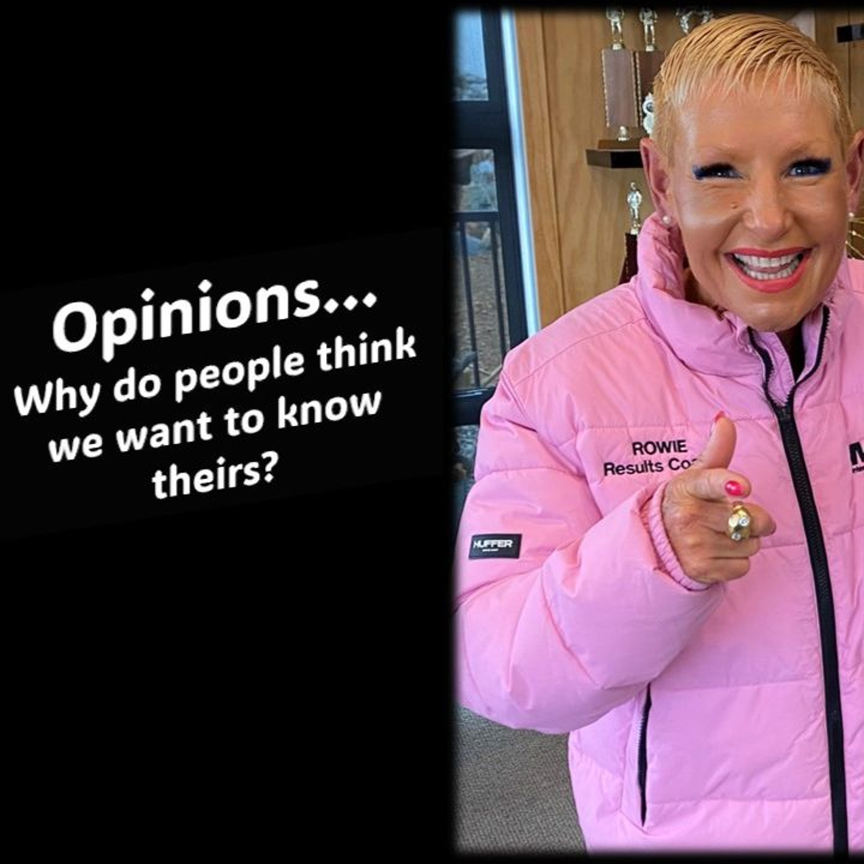 Opinions… Why Do People Think We Want To Know Theirs ...with Rowie McEvoy