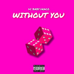 Dc Baby Draco - Without You ( Prod By Dcbabydraco ) IG @dcbabydraco_