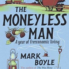 [GET] [PDF EBOOK EPUB KINDLE] The Moneyless Man: A Year of Freeconomic Living by  Mark Boyle 🗸