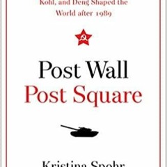 PDF/READ Post Wall, Post Square: How Bush, Gorbachev, Kohl, and Deng Shaped the World