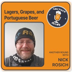 Lagers, Grapes and Portuguese beer - Another Round with Nick Rosich