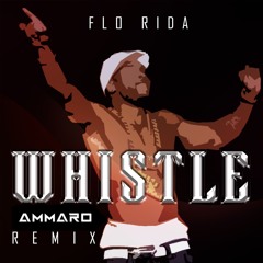Flo Rida - Whistle (Ammaro Remix)