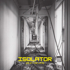 Isolator (is it too late)