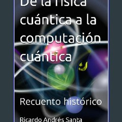 {PDF} ❤ De la física cuántica a la computación cuántica: Recuento histórico (Spanish Edition) Full