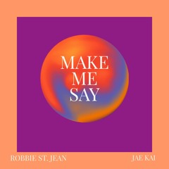 Make Me Say (feat. Robbie St. Jean)