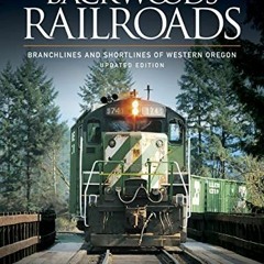 [Access] PDF EBOOK EPUB KINDLE Backwoods Railroads: Branchlines and Shortlines of Western Oregon by