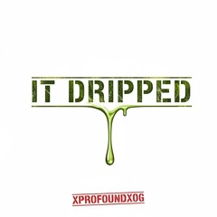 It Dripped