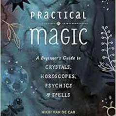 GET EBOOK 📜 Practical Magic: A Beginner's Guide to Crystals, Horoscopes, Psychics, a
