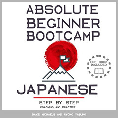 GET PDF 💗 Japanese Absolute Beginner Bootcamp: Step by Step Coaching and Practice by
