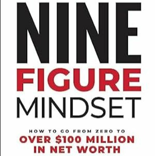 Stream (READ-PDF) Nine-Figure Mindset: How To Go From Zero To Over $100 ...