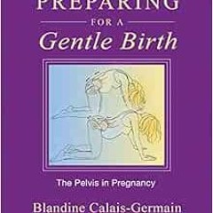 Get KINDLE 📬 Preparing for a Gentle Birth: The Pelvis in Pregnancy by Blandine Calai