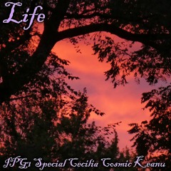 Life (IPG1.Special Cecilia.Cosmic Keanu)