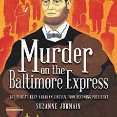 ✔️ Read Murder on the Baltimore Express: The Plot to Keep Abraham Lincoln from Becoming Presiden