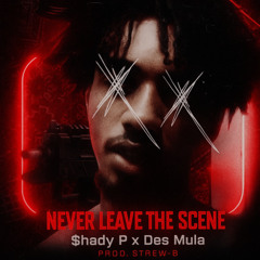 Shady P x Des Mula - Never Leave The Scene (Prod. Strew-B)