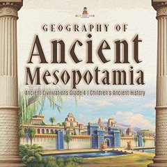 [DOWNLOAD] EPUB 📫 Geography of Ancient Mesopotamia | Ancient Civilizations Grade 4 |