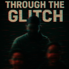 THROUGH THE GLITCH
