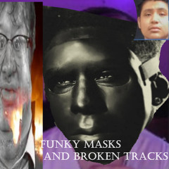 Funky Masks and Broken Tracks