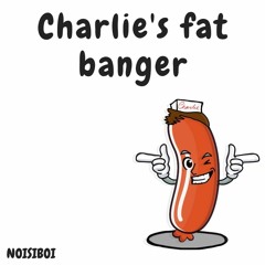Charlie's Fat Banger ***FREE DOWNLOAD***