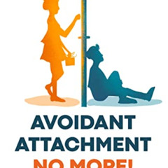 download EBOOK 💞 Avoidant Attachment No More! : Discover The Effective Strategy To S