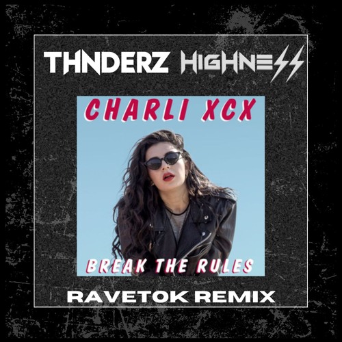 CHARLIE XCX BREAK THE RULES (THNDERZ & HIGHNESS RAVETOK REMIX) COPYRIGHT CUT FULL IN DOWNLOAD