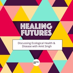 Healing Futures | Discussing Ecological Health & Disease With Amit Singh