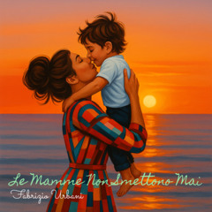 LE MAMME NON SMETTONO MAI