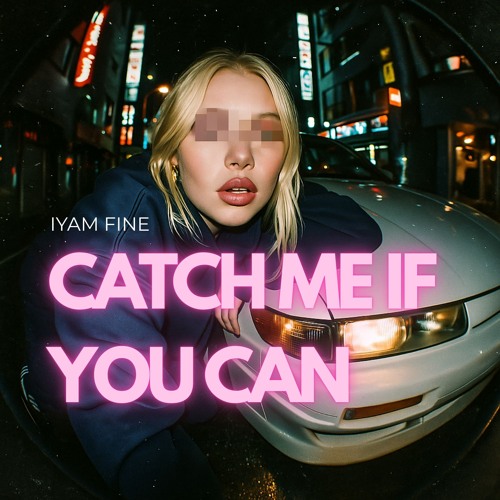 Iyam Fine - Catch Me If You Can