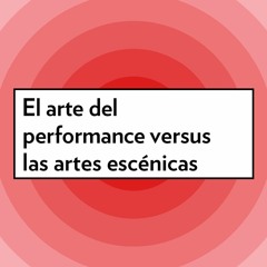 El arte del performance versus las artes escénicas