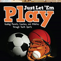 Get EBOOK 📌 Just Let 'em Play: Guiding Parents, Coaches and Athletes Through Youth S
