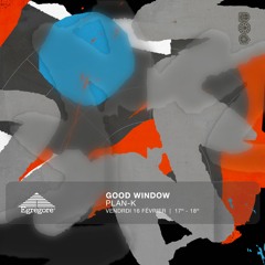 GOOD WINDOW - Plan-K (Février 2024)