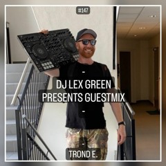 DJ LEX GREEN presents GUESTMIX #147 - TROND E. (NO)