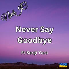 NickJC Never Say Goodbye Ft Sergi Yaro